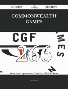 Commonwealth Games 266 Success Secrets - 266 Most Asked Questions On Commonwealth Games - What You Need To Know