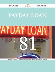 Payday loan 81 Success Secrets - 81 Most Asked Questions On Payday loan - What You Need To Know