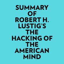 Summary of Robert H. Lustig s The Hacking Of The American Mind