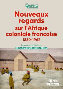 NOUVEAUX REGARDS SUR L AFRIQUE COLONIALE FRANÇAISE (1830-1962)