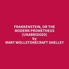 Frankenstein, or The Modern Prometheus (Unabridged)