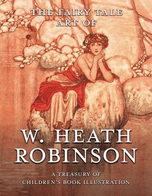 The Fairy Tale Art of W. Heath Robinson