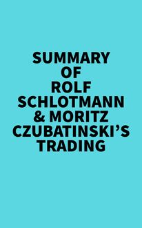 Summary of  Rolf Schlotmann & Moritz Czubatinski s Trading
