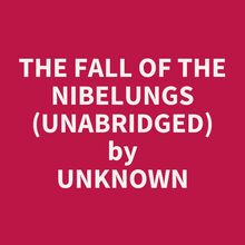 The Fall of the Nibelungs (Unabridged)