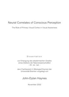 Neural correlates of conscious perception [Elektronische Ressource] : the role of primary visual cortex in visual awareness / vorgelegt von John-Dylan Haynes