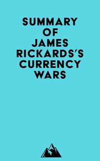 Summary of James Rickards s Currency Wars