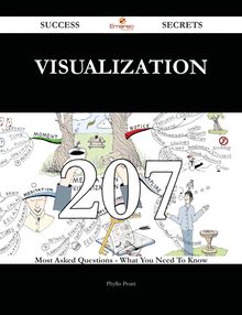 Visualization 207 Success Secrets - 207 Most Asked Questions On Visualization - What You Need To Know
