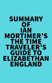 Summary of Ian Mortimer s The Time Traveler s Guide to Elizabethan England