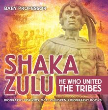 Shaka Zulu: He Who United the Tribes - Biography for Kids 9-12 | Children s Biography Books