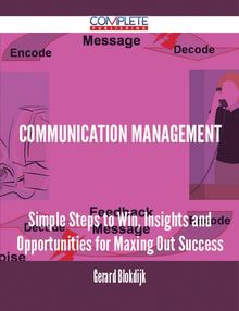 Communication Management - Simple Steps to Win, Insights and Opportunities for Maxing Out Success