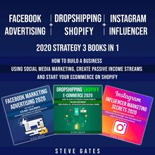 Facebook Advertising + Dropshipping Shopify + Instagram Influencer 2020 Strategy 3 Books in 1: How to Build a Business Using Social Media Marketing, Create Passive Income Streams and Start your E-commerce on Shopify