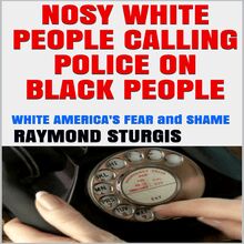 Nosy White People Calling the Police on Black People ( White America s Fear and Shame )