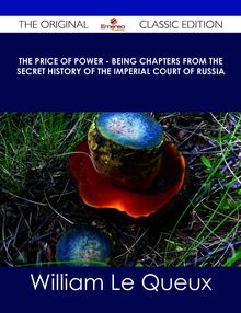 The Price of Power - Being Chapters from the Secret History of the Imperial Court of Russia - The Original Classic Edition