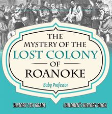 The Mystery of the Lost Colony of Roanoke - History 5th Grade | Children s History Books