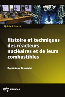 Histoire et techniques des réacteurs nucléaires et de leurs combustibles
