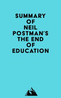 Summary of Neil Postman s The End of Education