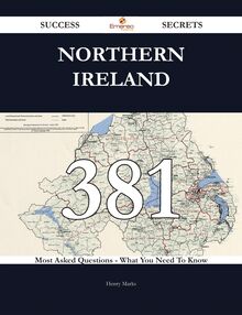 Northern Ireland 381 Success Secrets - 381 Most Asked Questions On Northern Ireland - What You Need To Know