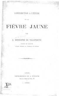 Contribution à l étude de la fièvre jaune / par A.-Rodolphe de Villeneuve,...