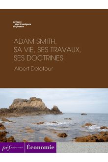 Adam Smith, sa vie, ses travaux, ses doctrines