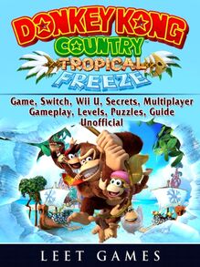 Donkey Kong Country Tropical Freeze Game, Switch, Wii U, Secrets, Multiplayer, Gameplay, Levels, Puzzles, Guide Unofficial