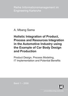 Holistic integration of product, process and resources integration in the automotive industry using the example of car body design and production [Elektronische Ressource] : product design, process modeling, IT implementation and potential benefits / by Achille Mbang Sama
