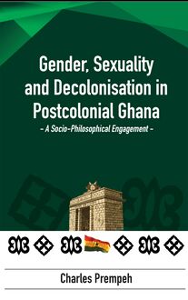 Gender, Sexuality and Decolonization in Postcolonial Ghana