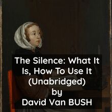 The Silence What It Is, How To Use It ( Unabridged )