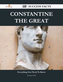 Constantine the Great 169 Success Facts - Everything you need to know about Constantine the Great