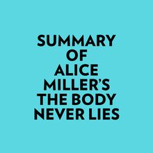 Summary of Alice Miller s The Body Never Lies