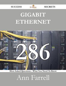 Gigabit Ethernet 286 Success Secrets - 286 Most Asked Questions On Gigabit Ethernet - What You Need To Know