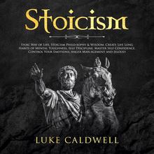 Stoicism: Stoic Way of Life, Stoicism Philo-sophy & Wisdom. Create Life Long Habits of Mental Toughness, Self Discipline. Master Self Confidence. Control, Management and Jelousy