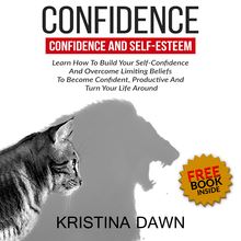 Confidence And Self-Esteem:  How to Build Your Confidence And Overcome Limiting Beliefs