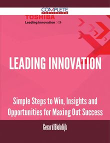 Leading Innovation - Simple Steps to Win, Insights and Opportunities for Maxing Out Success