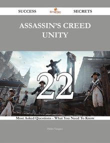 Assassin s Creed Unity 22 Success Secrets - 22 Most Asked Questions On Assassin s Creed Unity - What You Need To Know