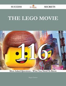 The Lego Movie 116 Success Secrets - 116 Most Asked Questions On The Lego Movie - What You Need To Know