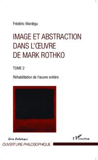 Image et abstraction dans l oeuvre de Mark Rothko (Tome 2)
