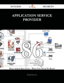 Application Service Provider 86 Success Secrets - 86 Most Asked Questions On Application Service Provider - What You Need To Know