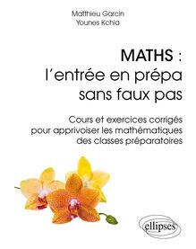 Maths : l'entrée en prépa sans faux pas - Cours et exercices corrigés pour apprivoiser les mathématiques des classes préparatoires