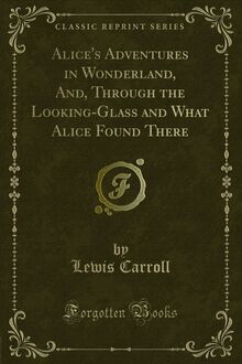 Alice s Adventures in Wonderland and Through the Looking-Glass and What Alice Found There