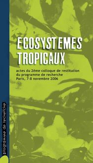 Écosystèmes tropicaux. Actes du 2ème colloque de restitution du programme de recherche. Paris, 7-8 novembre 2006.