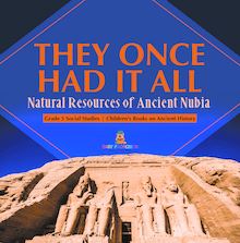 They Once Had It All : Natural Resources of Ancient Nubia | Grade 5 Social Studies | Children s Books on Ancient History