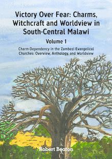 Victory Over Fear: Charms, Witchcraft and Worldview in South-Central Malawi