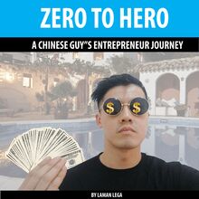 ZERO TO HERO , A CHINESE GUY S ENTREPRENEUR JOURNEY