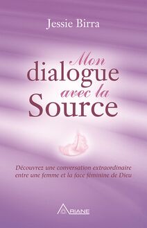Mon dialogue avec la Source : Découvrez une conversation extraordinaire entre une femme et la face féminine de Dieu