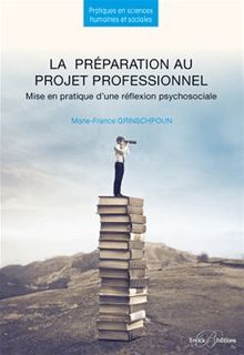 La préparation au projet professionnel - Mise en pratique d une réflexion psychosociale - 2e édition