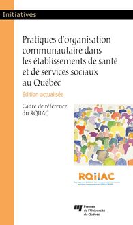 Pratiques d organisation communautaire dans les établissements de santé et de services sociaux au Québec, édition actualisée : Cadre de référence du RQIIAC