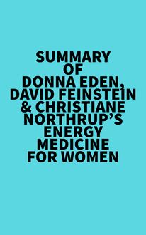 Summary of  Donna Eden, David Feinstein & Christiane Northrup s Energy Medicine For Women