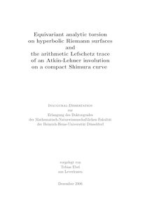 Equivariant analytic torsion on hyperbolic Riemann surfaces and the arithmetic Lefschetz trace of an Atkin-Lehner involution on a compact Shimura curve [Elektronische Ressource] / vorgelegt von Tobias Ebel