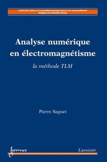 Analyse numérique en électromagnétisme : la méthode TLM (Collection Micro et nanoélectronique micro et nanosystèmes)