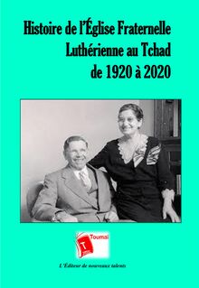 Histoire de l’ Église Fraternelle Luthérienne au Tchad - de 1920 à 2020